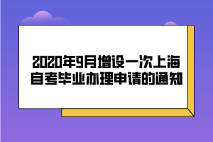 2020年9月增設一次上海自考畢業(yè)辦理申請的通知 2020年9月增設一次上海自考畢業(yè)辦理申請的通知