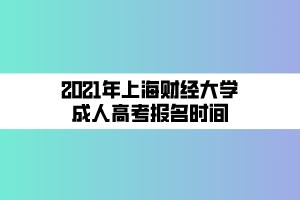 2021年上海財(cái)經(jīng)大學(xué)成人高考報(bào)名時(shí)間