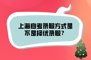 上海自考錄取方式是不是擇優(yōu)錄取？