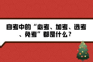 自考中的“必考、加考、選考、免考”都是什么？