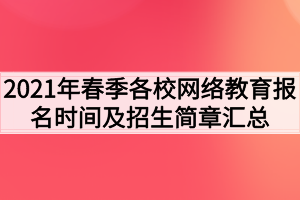2021年春季各校網(wǎng)絡(luò)教育報名時間及招生簡章匯總 2021年春季各校網(wǎng)絡(luò)教育報名時間及招生簡章匯總