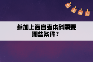 參加上海自考本科需要哪些條件？