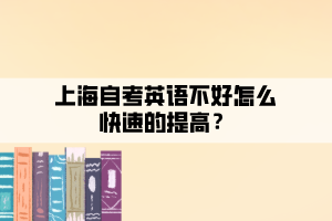 上海自考英語不好怎么快速的提高？