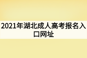 2021年湖北成人高考報(bào)名入口網(wǎng)址 2021年湖北成人高考報(bào)名入口網(wǎng)址