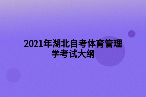 2021年湖北自考體育管理學(xué)考試大綱 2021年湖北自考體育管理學(xué)考試大綱