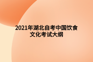 2021年湖北自考中國(guó)飲食文化考試大綱 2021年湖北自考中國(guó)飲食文化考試大綱