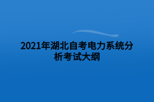 2021年湖北自考電力系統(tǒng)分析考試大綱 2021年湖北自考電力系統(tǒng)分析考試大綱