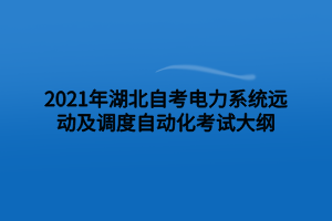 2021年湖北自考電力系統(tǒng)遠動及調度自動化考試大綱