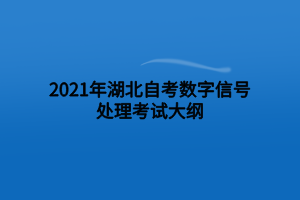2021年湖北自考數(shù)字信號(hào)處理考試大綱 2021年湖北自考數(shù)字信號(hào)處理考試大綱