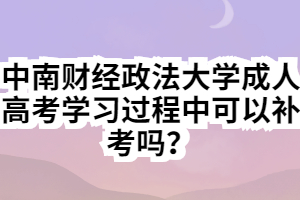 中南財(cái)經(jīng)政法大學(xué)成人高考學(xué)習(xí)過程中可以補(bǔ)考嗎？