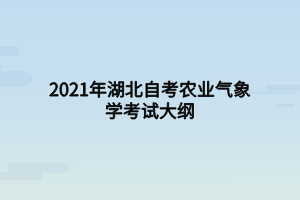 2021年湖北自考農(nóng)業(yè)氣象學(xué)考試大綱 2021年湖北自考農(nóng)業(yè)氣象學(xué)考試大綱