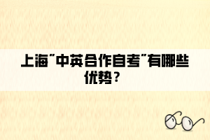 上海中英合作自考有哪些優(yōu)勢(shì)？