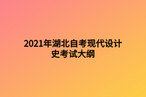 2021年湖北自考現(xiàn)代設(shè)計(jì)史考試大綱 2021年湖北自考現(xiàn)代設(shè)計(jì)史考試大綱