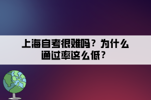 上海自考很難嗎？為什么通過率這么低？