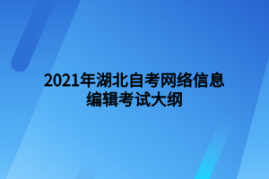 2021年湖北自考網(wǎng)絡信息編輯考試大綱 2021年湖北自考網(wǎng)絡信息編輯考試大綱