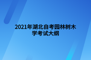 2021年湖北自考園林樹(shù)木學(xué)考試大綱 2021年湖北自考園林樹(shù)木學(xué)考試大綱