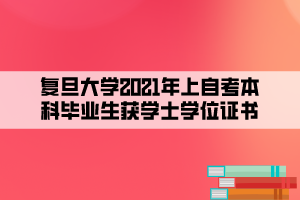 復(fù)旦大學(xué)2021年上自考本科畢業(yè)生獲學(xué)士學(xué)位證書(shū) 復(fù)旦大學(xué)2021年上自考本科畢業(yè)生獲學(xué)士學(xué)位證書(shū)