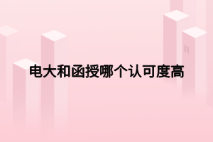 電大和函授哪個認(rèn)可度高