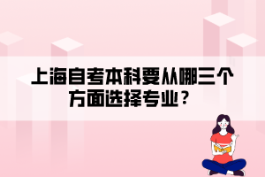 上海自考本科要從哪三個方面選擇專業(yè)？