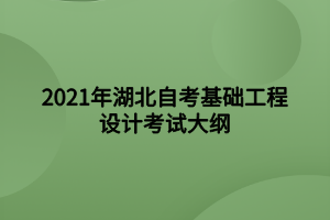 2021年湖北自考基礎(chǔ)工程設(shè)計考試大綱 2021年湖北自考基礎(chǔ)工程設(shè)計考試大綱