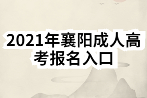 2021年襄陽成人高考報(bào)名入口 2021年襄陽成人高考報(bào)名入口