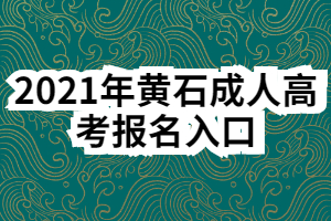 2021年黃石成人高考報名入口 2021年黃石成人高考報名入口