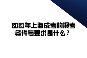 2021年上海成考的報考條件與要求是什么？