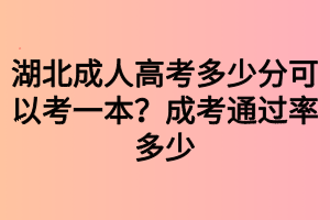 湖北成人高考多少分可以考一本？成考通過(guò)率多少