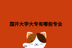 國(guó)開(kāi)大學(xué)大專有哪些專業(yè)