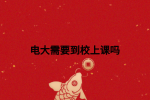 電大需要到校上課嗎 電大需要到校上課嗎