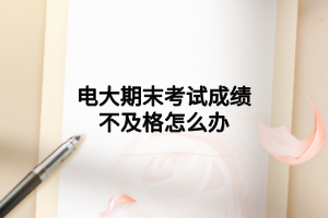 電大期末考試成績(jī)不及格怎么辦