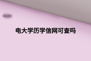 電大學歷學信網(wǎng)可查嗎