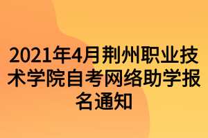 2021年4月荊州職業(yè)技術(shù)學(xué)院自考網(wǎng)絡(luò)助學(xué)報名通知 2021年4月荊州職業(yè)技術(shù)學(xué)院自考網(wǎng)絡(luò)助學(xué)報名通知