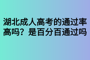 湖北成人高考的通過率高嗎？是百分百通過嗎？
