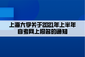 上海大學(xué)關(guān)于2021年上半年自考網(wǎng)上報名的通知 上海大學(xué)關(guān)于2021年上半年自考網(wǎng)上報名的通知