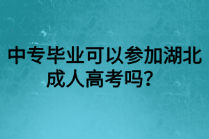中專畢業(yè)可以參加湖北成人高考嗎？