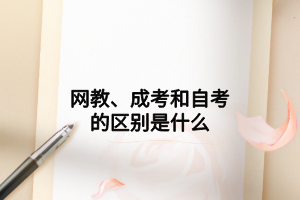 網(wǎng)教、成考和自考的區(qū)別是什么