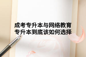 成考專升本與網(wǎng)絡(luò)教育專升本到底該如何選擇
