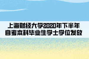 上海財經(jīng)大學2020年下半年自考本科畢業(yè)生學士學位發(fā)放