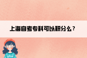 上海自考?？瓶梢苑e分么？