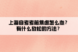上海自考考前焦慮怎么辦？有什么放松的方法？
