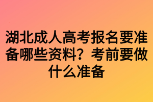 湖北成人高考報名要準備哪些資料？考前要做什么準備