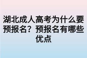 湖北成人高考為什么要預報名？預報名有哪些優(yōu)點