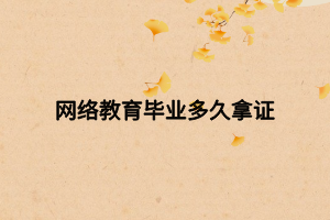 網(wǎng)絡(luò)教育畢業(yè)多久拿證 網(wǎng)絡(luò)教育畢業(yè)多久拿證