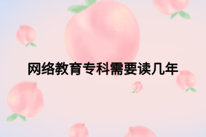 網(wǎng)絡(luò)教育?？菩枰x幾年