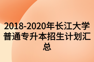 2018-2020年長(zhǎng)江大學(xué)普通專升本招生計(jì)劃匯總 2018-2020年長(zhǎng)江大學(xué)普通專升本招生計(jì)劃匯總