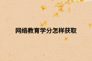 網(wǎng)絡(luò)教育學分怎樣獲取 網(wǎng)絡(luò)教育學分怎樣獲取