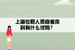 上海在職人員自考本科有什么優(yōu)勢(shì)？