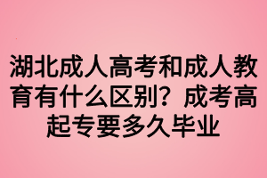 湖北成人高考和成人教育有什么區(qū)別？成考高起專要多久畢業(yè)