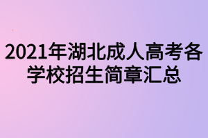 2021年湖北成人高考各學校招生簡章匯總 2021年湖北成人高考各學校招生簡章匯總